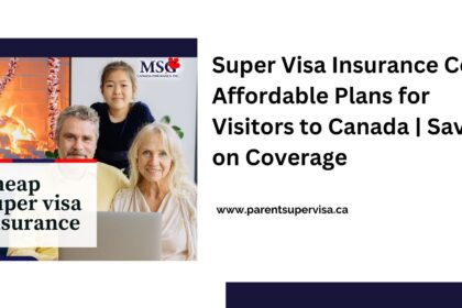 Super Visa Insurance Cost: Affordable Plans for Visitors to Canada | Save on Coverage