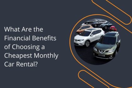 What Are the Financial Benefits of Choosing a Cheapest Monthly Car Rental