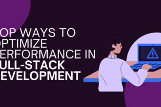 Top Ways to Optimize Performance in Full-Stack Development