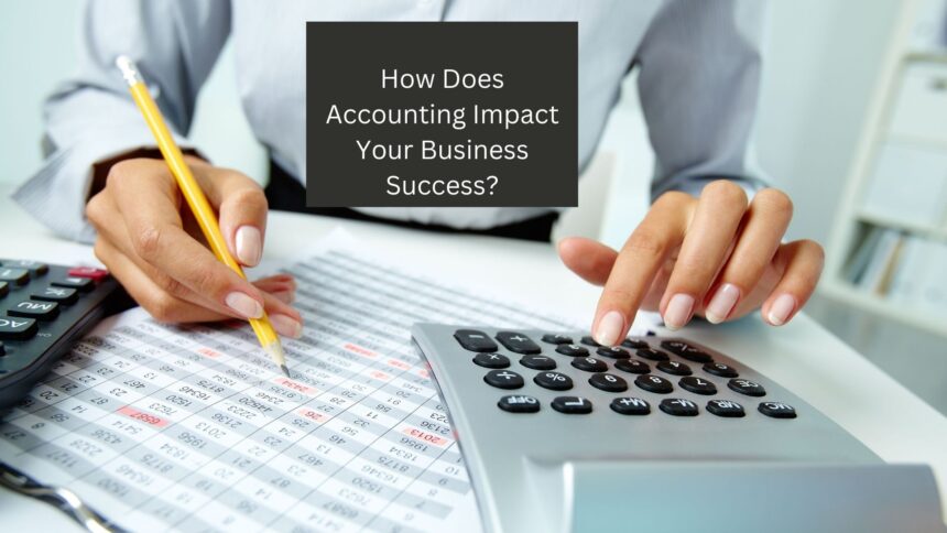 How Does Accounting Impact Your Business Success