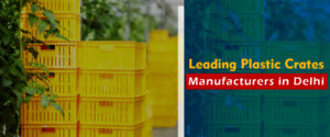 Plastic Crates Manufacturers in Delhi