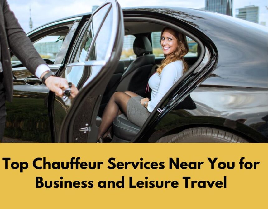 Top Chauffeur Services Near You for Business and Leisure Travel