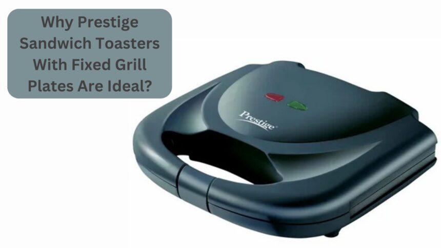 Why Prestige Sandwich Toasters With Fixed Grill Plates Are Ideal