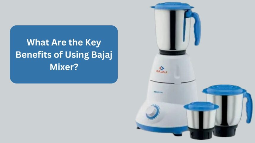 What Are the Key Benefits of Using Bajaj Mixer