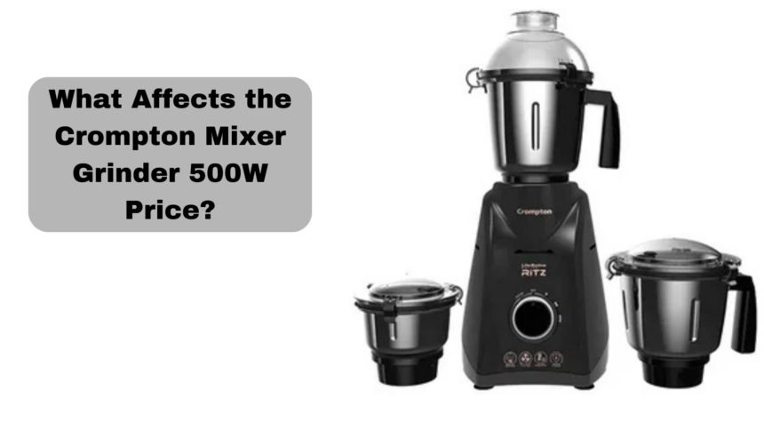 What Affects the Crompton Mixer Grinder 500W Price