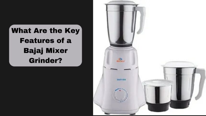 What Are the Key Features of a Bajaj Mixer Grinder