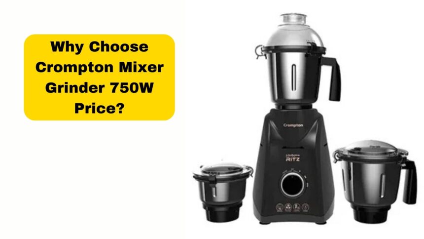 Why Choose Crompton Mixer Grinder 750W Price